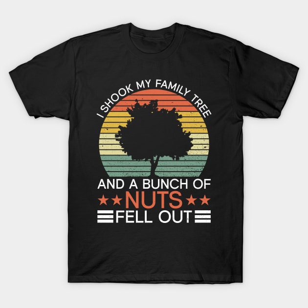 I Shook My Family Tree And A Bunch Of Nuts Fell Out - Family T-Shirt by Anassein.os